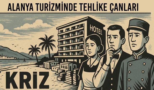 Alanya turizm sektöründe tehlike çanları: On binlerce insan işsiz kalabilir