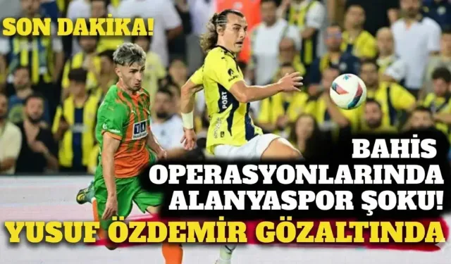 Son Dakika! Bahis operasyonlarında Alanyaspor şoku: Yusuf Özdemir gözaltında