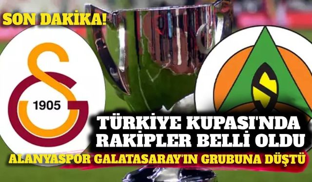 Türkiye Kupası'nda gruplar belli oldu! Alanyaspor Galatasaray’ın grubuna düştü 