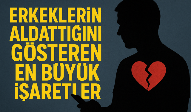Erkeklerin aldattığını gösteren en büyük işaretler