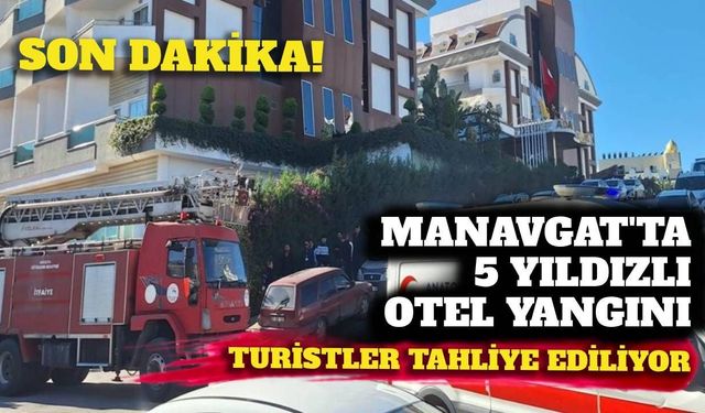 Son Dakika! Manavgat'ta 5 yıldızlı otelde yangın: Turistler tahliye ediliyor