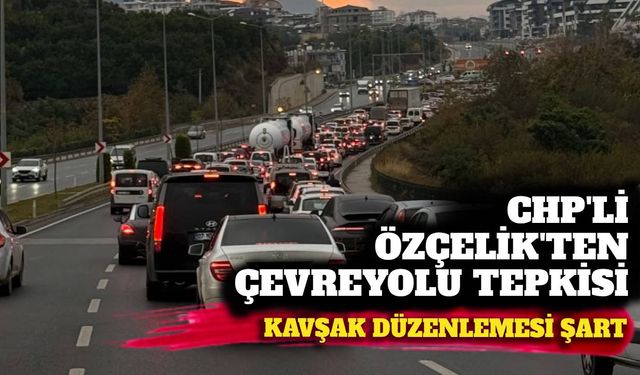 CHP'li Özçelik'ten  Çevreyolu tepkisi: Kavşak düzenlemesi şart