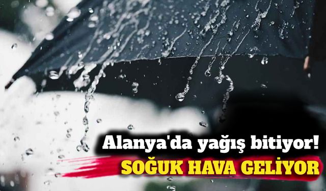 Alanya'da yağış bitiyor! Soğuk hava geliyor