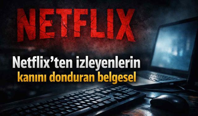 Netflix'ten izleyenlerin kanını donduran +18 belgesel