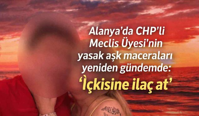 Alanya'da CHP'li Meclis Üyesi'nin yasak aşk maceraları yeniden gündemde