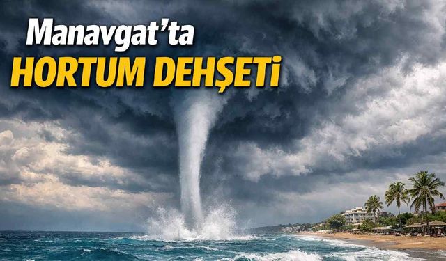 Manavgat'ta hortum dehşeti
