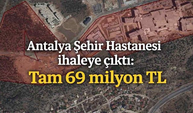 Antalya Şehir Hastanesi ihaleye çıktı: Tam 69 milyon TL
