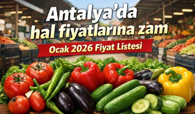 Antalya'da hal fiyatlarına zam: Ocak 2026 fiyat listesi