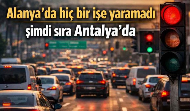 Alanya'da hiç bir işe yaramadı şimdi sıra Antalya'da
