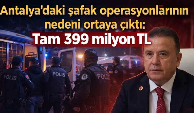 Antalya’daki şafak operasyonlarının perde arkası: 399 milyon TL’lik kamu zararı iddiası
