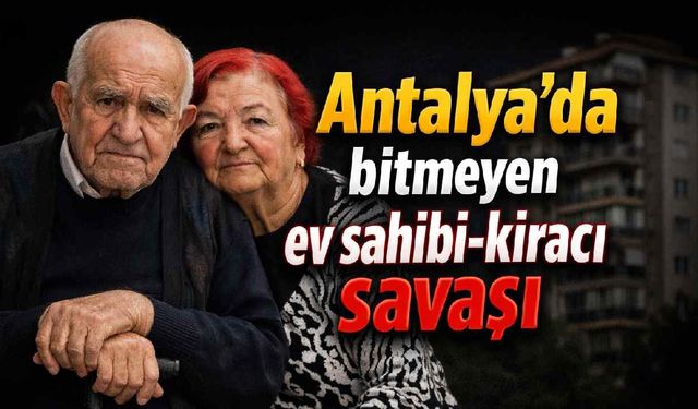 Antalya'da bitmeyen ev sahibi-kiracı savaşı