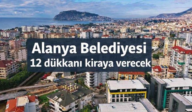 Alanya Belediyesi 12 dükkanı kiraya verecek