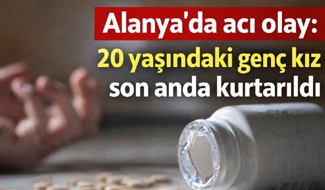 Alanya'da acı olay: 20 yaşındaki genç kız son anda kurtarıldı
