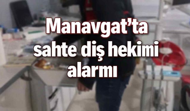 Manavgat'ta sahte diş hekimi alarmı