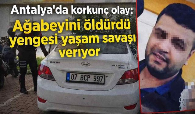 Antalya'da korkunç olay: Ağabeyini öldürdü yengesi yaşam savaşı veriyor