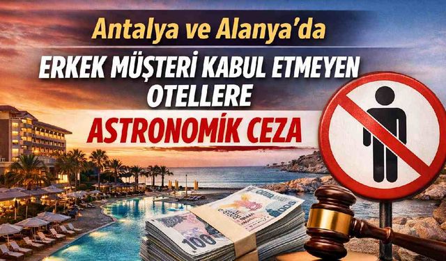 Antalya ve Alanya'da erkek müşteri kabul etmeyen otellere astronomik ceza