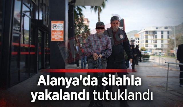 Alanya’da ruhsatsız silahla yakalandı