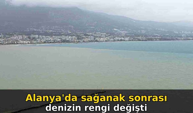 Alanya'da sağanak sonrası denizin rengi değişti