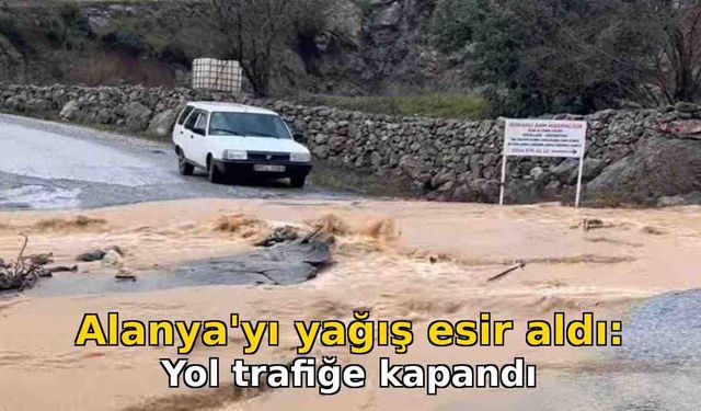 Alanya'yı yağış esir aldı: Yol trafiğe kapandı