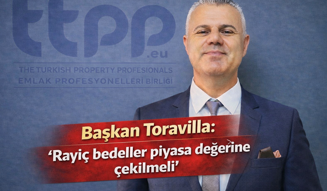 Başkan Toravilla: ‘Rayiç bedeller piyasa değerine çekilmeli’