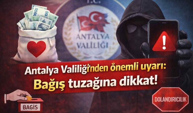 Antalya Valiliği’nden önemli uyarı: Bağış tuzağına dikkat!