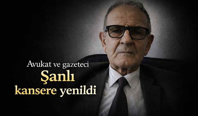 Avukat ve gazeteci Şanlı kansere yenildi