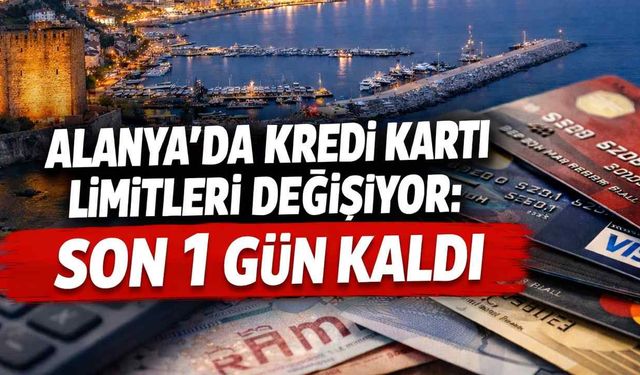 Alanya’da kredi kartı limitleri değişiyor: Son 1 gün kaldı