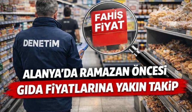 Alanya'da Ramazan öncesi gıda fiyatlarına yakın takip