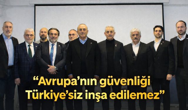'Avrupa'nın güvenliği Türkiye'siz inşa edilemez'