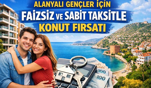 Alanyalı gençler için faizsiz ve sabit taksitle konut fırsatı
