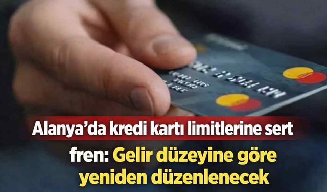 Alanya'da kredi kartı limitlerine sert fren: Gelir düzeyine göre  yeniden düzenlenecek