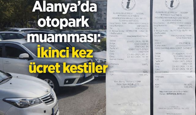 Alanya’da otopark muamması: İkinci kez ücret kestiler