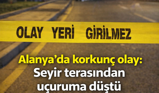 Alanya'da korkunç olay: Seyir terasından uçuruma düştü
