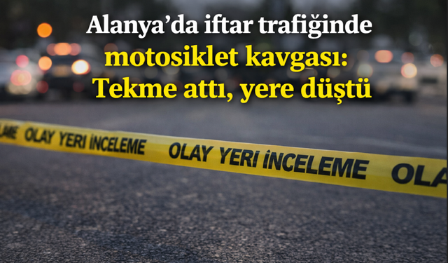 Alanya’da iftar trafiğinde motosiklet kavgası: Tekme attı, yere düştü