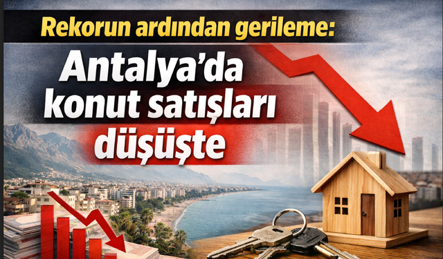 Rekorun ardından gerileme: Antalya’da konut satışları düşüşte