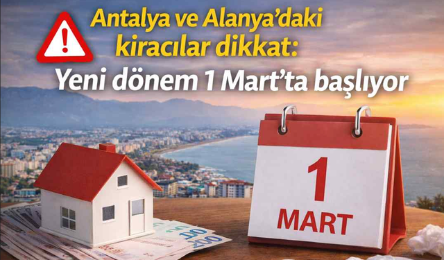 Antalya ve Alanya’daki kiracılar dikkat: Yeni dönem 1 Mart’ta başlıyor