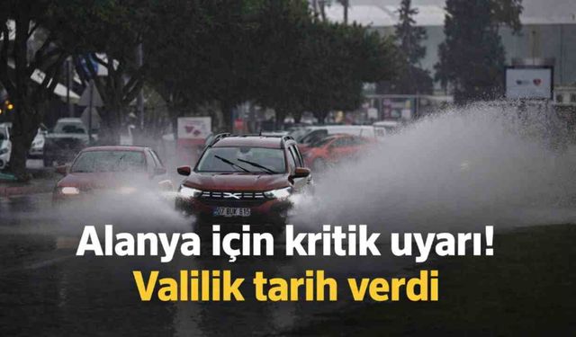 Alanya için kritik uyarı! Valilik tarih verdi