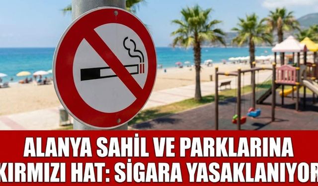 Alanya sahil ve parklarına kırmızı hat: Sigara yasaklanıyor