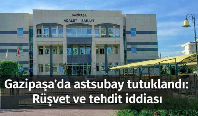 Gazipaşa'da rüşvet depremi: Astsubay tutuklandı