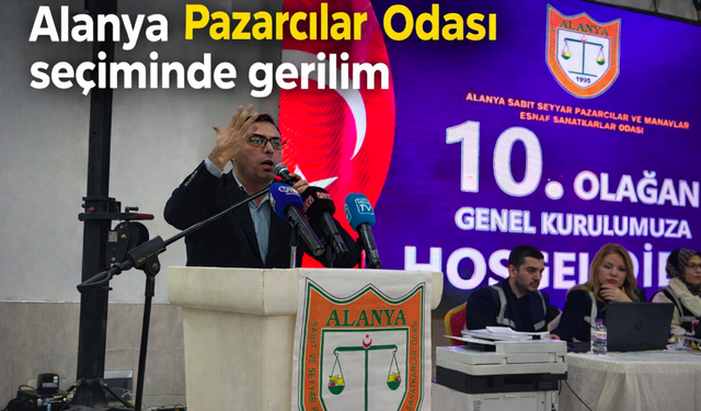 Alanya Pazarcılar Odası seçiminde gerilim