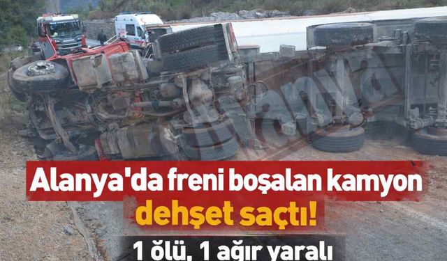 Alanya’da freni boşalan kamyon d*hşet saçtı! 1 ölü, 1 ağır yaralı