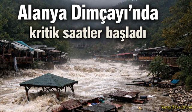 Alanya Dimçayı'nda kritik saatler başladı