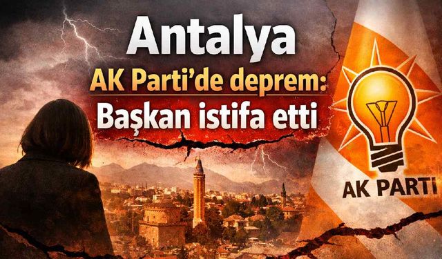 Antalya AK Parti'de deprem: Başkan istifa etti