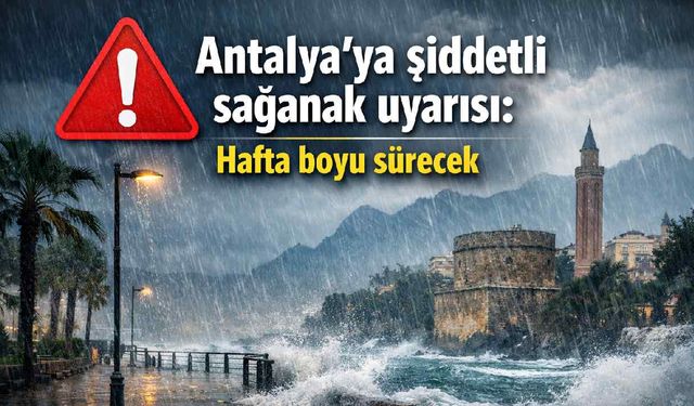 Antalya'ya şiddetli sağanak uyarısı: Hafta boyu sürecek