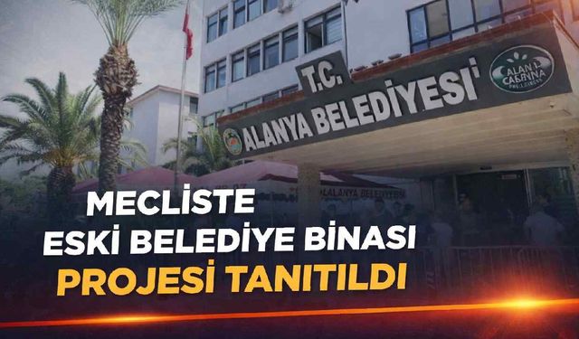 Mecliste eski belediye binası projesi tanıtıldı