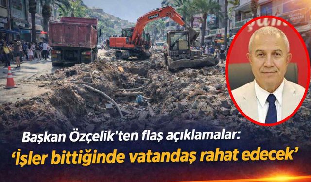 Başkan Özçelik'ten flaş açıklamalar: ‘İşler bittiğinde vatandaş rahat edecek’