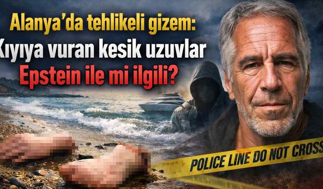 Alanya'da tehlikeli gizem: Kıyıya vuran kesik uzuvlar Epstein ile mi ilgili?