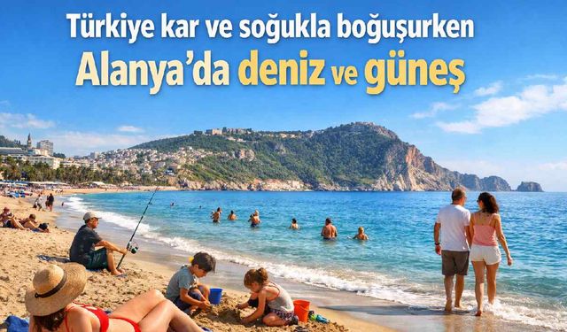 Türkiye kar ve soğukla boğuşurken Alanya'da deniz ve güneş