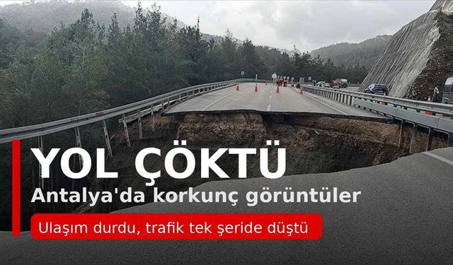 Antalya'da korkunç görüntüler: Yol çöktü ulaşım durdu