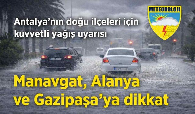 Antalya’nın doğu ilçeleri için kuvvetli yağış uyarısı: Manavgat, Alanya ve Gazipaşa dikkat